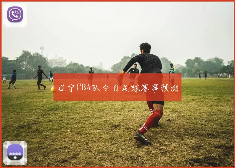 辽宁CBA队今日足球赛事预测